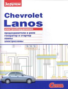 Ревин А. (ред.) Электрооборудование автомобиля Chevrolet Lanos предохранители и реле генератор и стартер лампы электросхемы