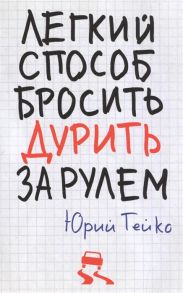 Гейко Ю. Легкий способ бросить дурить за рулем