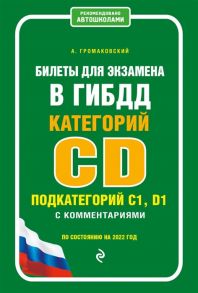 Громаковский А. Билеты для экзамена в ГИБДД категории C и D подкатегории C1 D1 с комментариями по состоянию на 2022 г