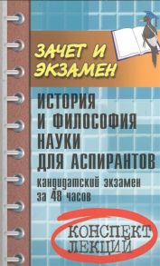 Золотухин В. История и философия науки для аспирантов Кандидатский экзамен за 48 часов Издание третье дополненное