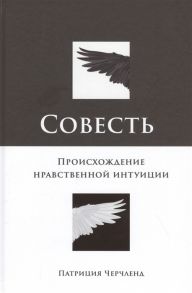 Черчленд П. Совесть Происхождение нравственной интуиции