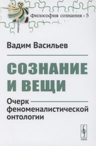 Васильев В. Сознание и вещи Очерк феноменалистической онтологии Выпуск 5