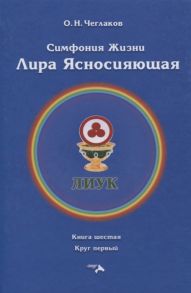 Чеглаков О. Симфония жизни Лира Ясносияющая Книга шестая Круг первый