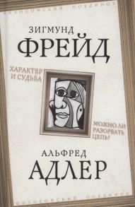 Фрейд З., Адлер А. Характер и судьба Можно ли разорвать цепь