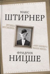 Штирнер М., Ницше Ф. Этика эгоизма Нет ничего выше меня