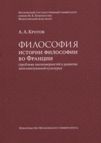 Кротов А. Философия истории философии во Франции проблема закономерностей в развитии интеллектуальной культуры Монография