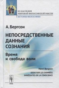 Бергсон А. Непосредственные данные сознания Время и свобода воли