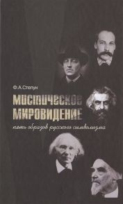 Степун Ф. Мистическое мировидение Пять образов русского символизма