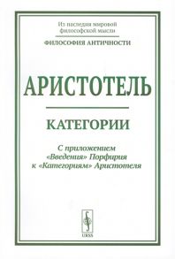 Аристотель Категории С приложением Введение Порфирия к Категориям Аристотелям