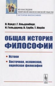 Вундт В., Ольденберг Г., Гольдциер И. и др. Общая история философии Истоки Восточная исламская еврейская философия