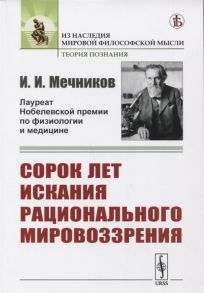 Мечников И. Сорок лет искания рационального мировоззрения