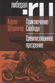 Штренгер К. Приключение Свобода Путеводитель по шатким временам Цивилизованное презрение Как нам защитить свою свободу Руководство к действию