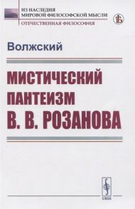 Волжский Мистический пантеизм В В Розанова