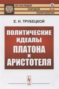 Трубецкой Е. Политические идеалы Платона и Аристотеля