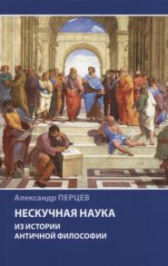 Перцев А. Нескучная наука Из истории античной философии