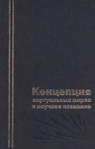 Акчурин И., Коняев С. (ред.) Концепция виртуальных миров и научное познание