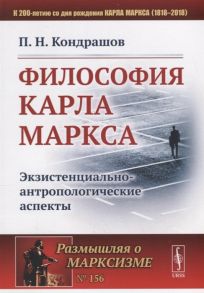 Кондрашов П. Философия Карла Маркса Экзистенциально-антропологические аспекты