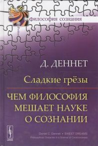 Деннет Д. Сладкие грезы Чем философия мешает науке о сознании