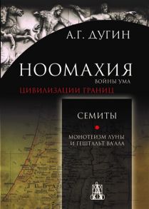 Дугин А. Ноомахия войны ума Цивилизации границ Семиты Монотеизм Луны и Гештальт Ва ала