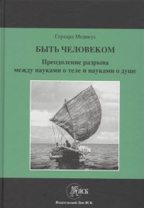 Медикус Г. Быть человеком Преодоление разрыва между науками о теле и науками о душе