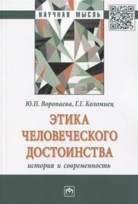 Воропаева Ю., Коломиец Г. Этика человеческого достоинства история и современность Монография