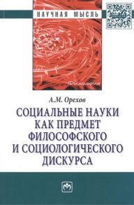 Орехов А. Социальные науки как предмет философского и социологического дискурса Монография