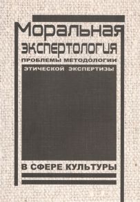 Барташевич Т., Бродский А., Бусуркина И. и др. Моральная экспертология Проблемы методологии этической экспертизы в сфере культуры