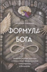 Плющенко А. Формула Бога эволюция религии культуры и этики в эпоху технологической сингулярности и бессмертия