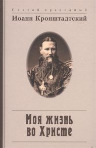 Кронштадтский И. Моя жизнь во Христе или Минуты духовного трезвения и созерцания благоговейного чувства душевного исправления и покоя в Боге