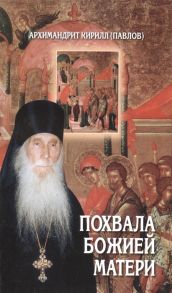 Архимандрит Кирилл (Павлов) Похвала Божией Матери Проповеди Светлой Памяти почившего о Господе старца архимандрита Кирилла Павлова