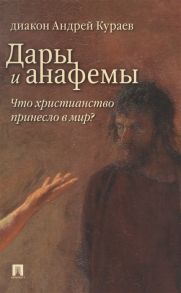 Кураев А. Дары и анафемы Что христианство принесло в мир