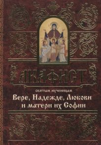 Акафист святым мученицам Вере Надежде Любови и матери их Софии