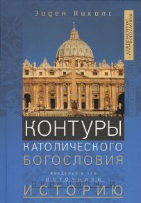 Николс Э. Контуры католического богословия Введение в его источники принципы и историю