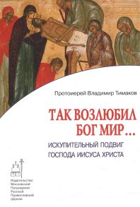 Тимаков В. Так возлюбил Бог мир Искупительный подвиг Господа Иисуса Христа