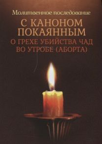 Плюснин А., (ред.) Молитвенное последование с каноном покаянным о грехе убийства чад во утробе аборте