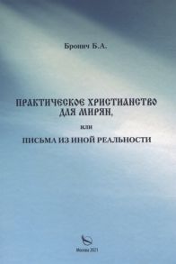 Бронич Б. Практическое христианство для мирян или Письма из иной реальности