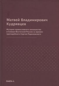 Кудрявцев М. История православного монашества в Северо-Восточной России со времен преподобного Сергия Радонежского репринтное издание