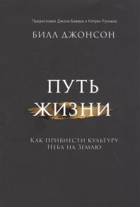 Билл Джонсон Путь жизни Как привнести культуру неба на землю