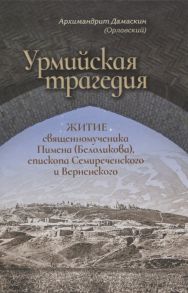 Архимандрит Дамаскин (Орловский) Урмийская трагедия Житие священномученика Пимена Белоликова епископа Семиреченского и Верненского