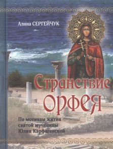 Сергейчук Алина Странствие Орфея Дилогия По мотивам жития святой мученицы Юлии Карфагенской