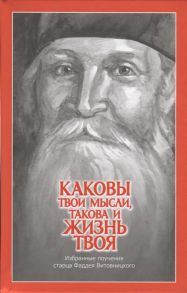 Витовницкий Ф. Каковы твои мысли такова и жизнь твоя Избранные поучения старца Фаддея Витовницкого