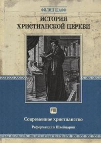 Шафф Ф. История христианской церкви Том VIII Современное христианство Реформация в Швейцарии