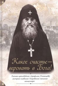 Преподобный Серафим (Романцов) Какое счастье - веровать в Бога Письма преподобного Серафима Романцова сестрам киевского Покровского женского монастыря