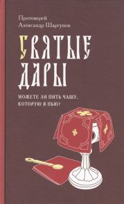 Протоиерей Александр Шаргунов Святые Дары Можете ли пить чашу которую Я пью