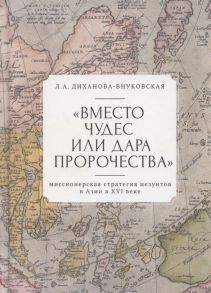 Диханова-Внуковская Л. Вместо чудес или дара пророчества миссионерская стратегия иезуитов в Азии в XVI веке