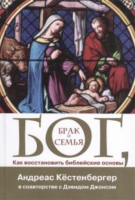 Кестенбергер А. Бог Брак и семья Как восстановить библейские основы