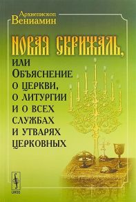 Архиепископ Вениамин Новая Скрижаль или Объяснение о церкви о литургии и о всех службах и утварях церковных