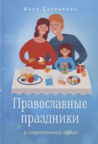 Сапрыкина А. Православные праздники в современной семье Заметки с элементами методического пособия по основам семейной православной культуры