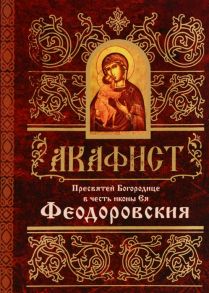 Акафист Пресвятей Богородице в честь иконы Ея Феодоровския