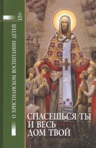 Петрова Т. (сост.) Спасешься ты и весь твой дом О христианском воспитании детей